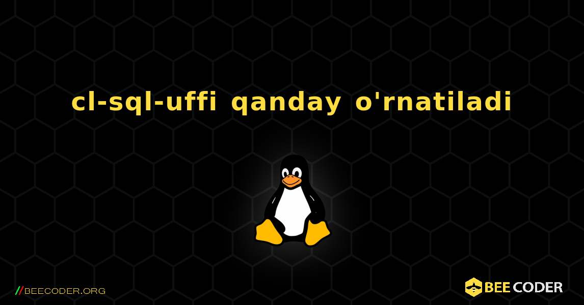 cl-sql-uffi  qanday o'rnatiladi. Linux