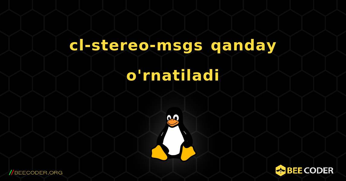cl-stereo-msgs  qanday o'rnatiladi. Linux