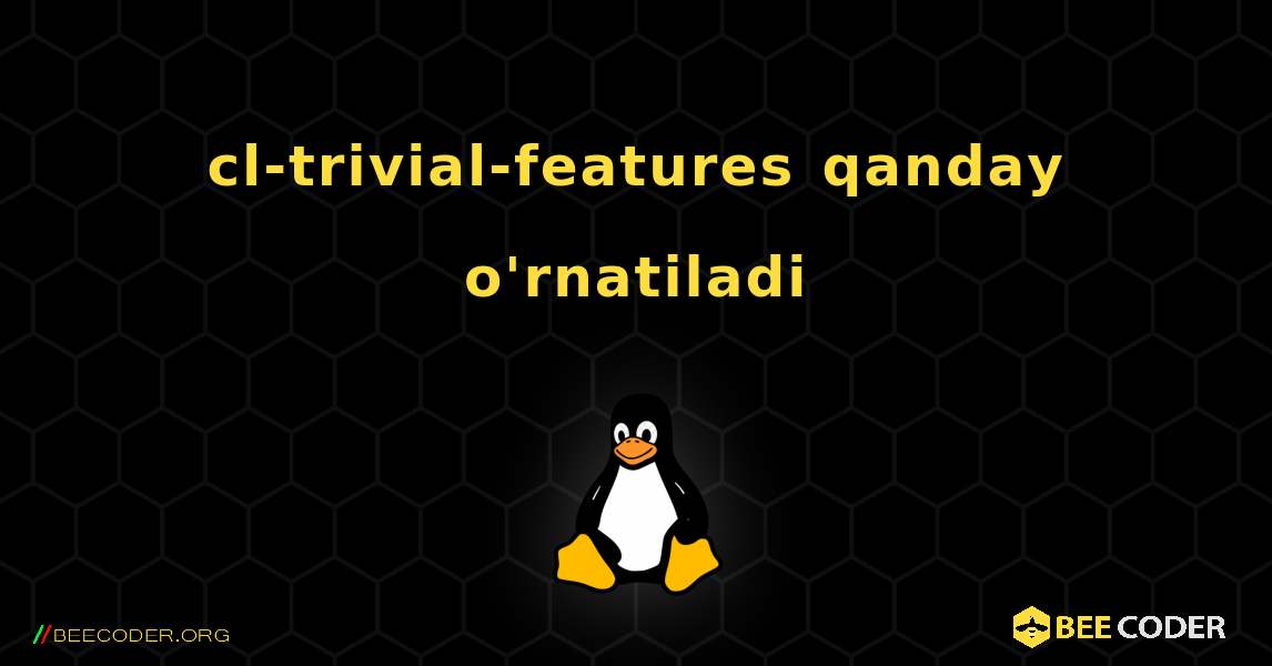cl-trivial-features  qanday o'rnatiladi. Linux