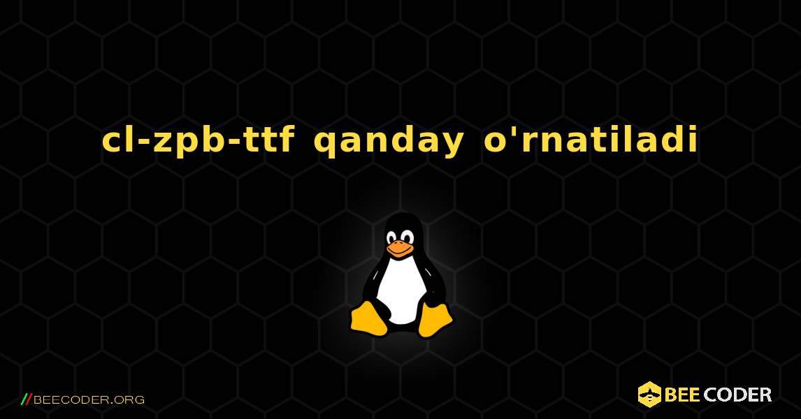 cl-zpb-ttf  qanday o'rnatiladi. Linux