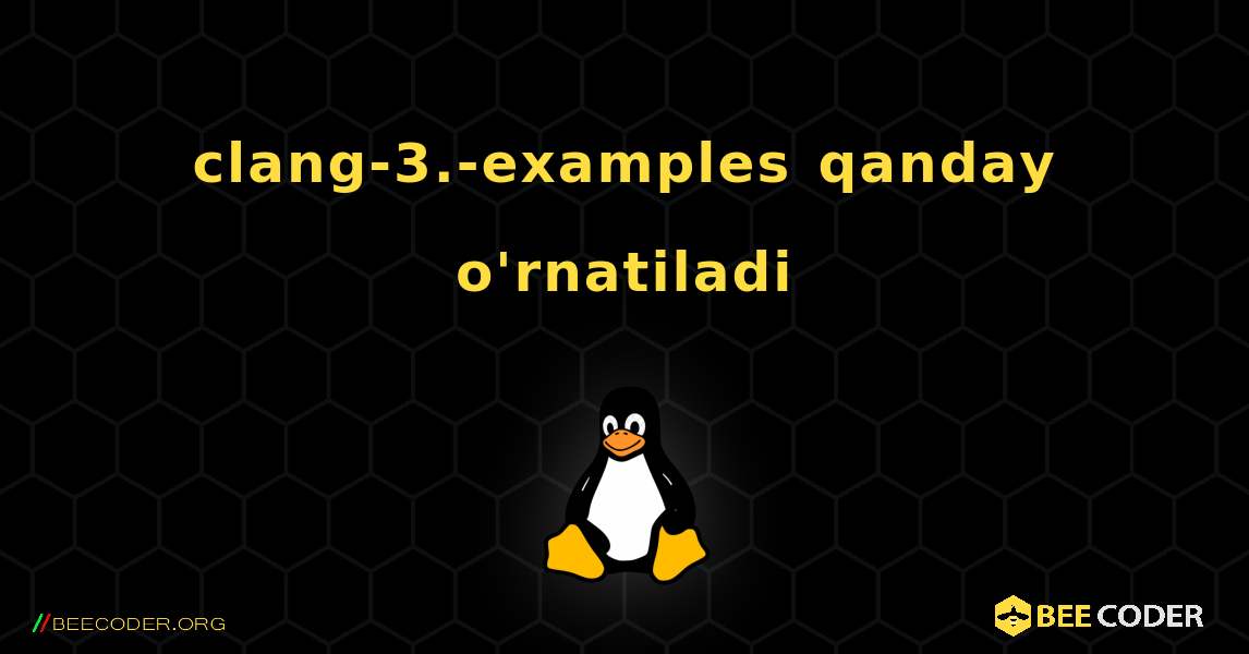 clang-3.-examples  qanday o'rnatiladi. Linux