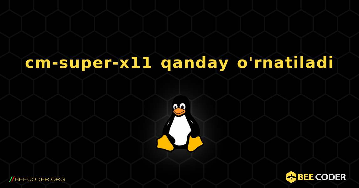 cm-super-x11  qanday o'rnatiladi. Linux