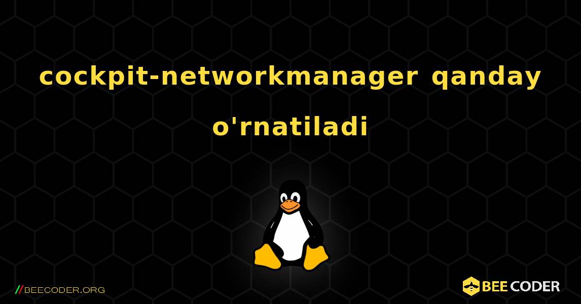 cockpit-networkmanager  qanday o'rnatiladi. Linux