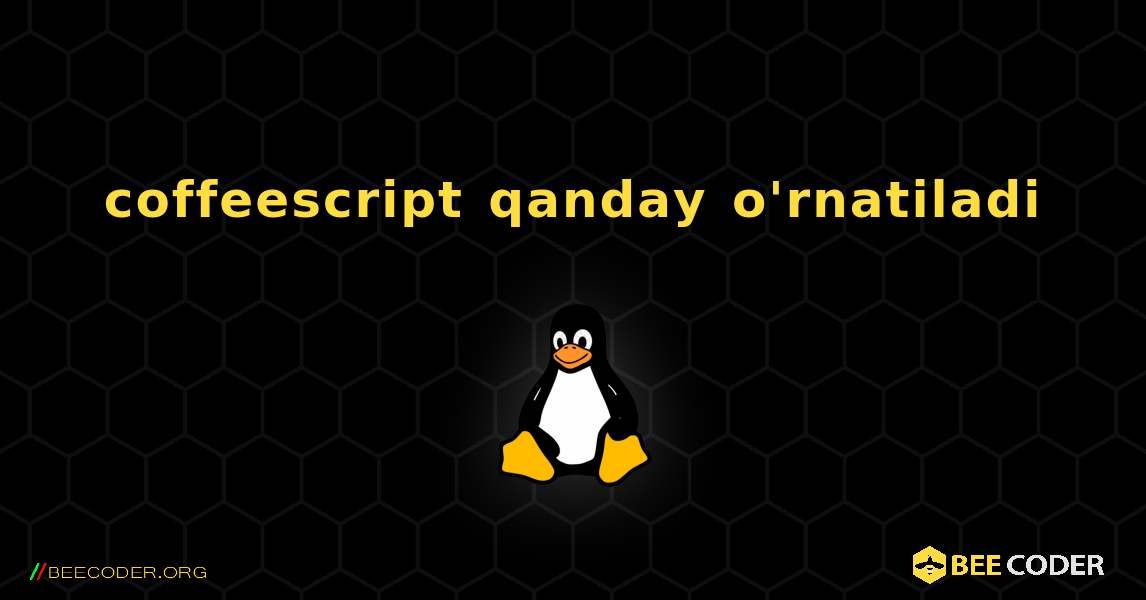 coffeescript  qanday o'rnatiladi. Linux