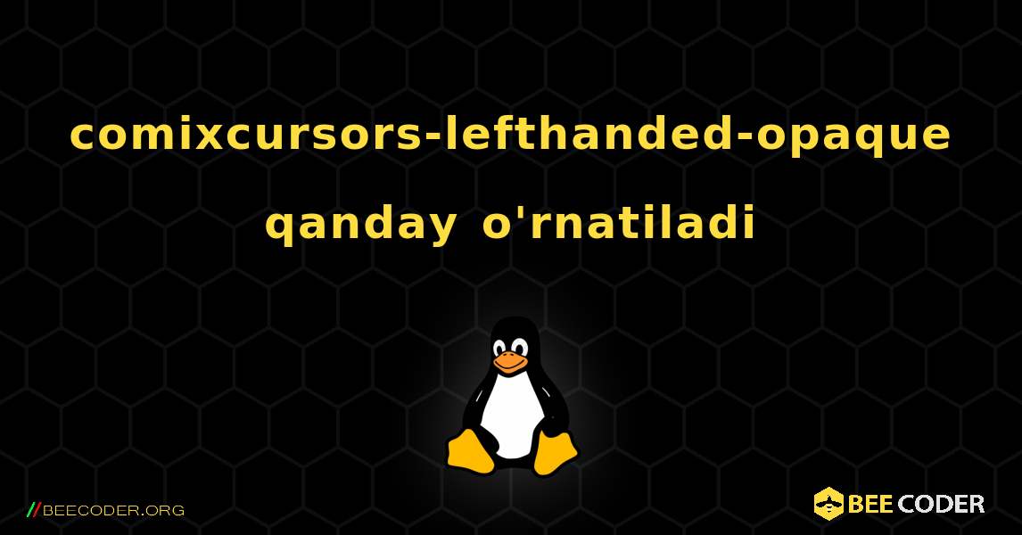 comixcursors-lefthanded-opaque  qanday o'rnatiladi. Linux