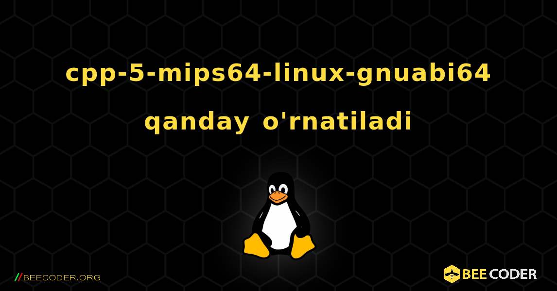 cpp-5-mips64-linux-gnuabi64  qanday o'rnatiladi. Linux