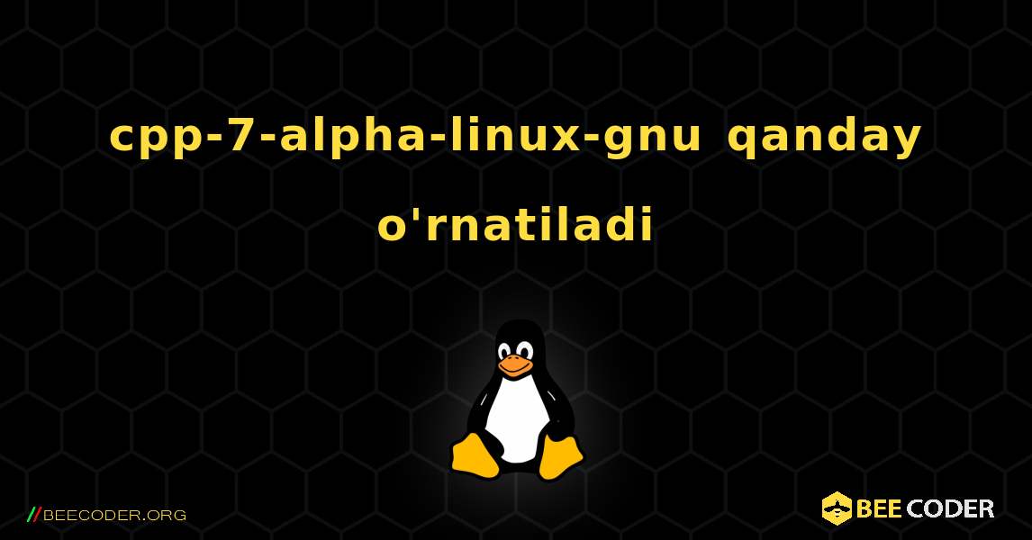 cpp-7-alpha-linux-gnu  qanday o'rnatiladi. Linux