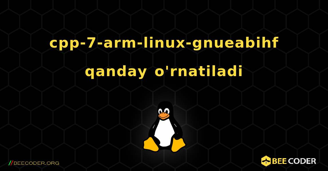 cpp-7-arm-linux-gnueabihf  qanday o'rnatiladi. Linux