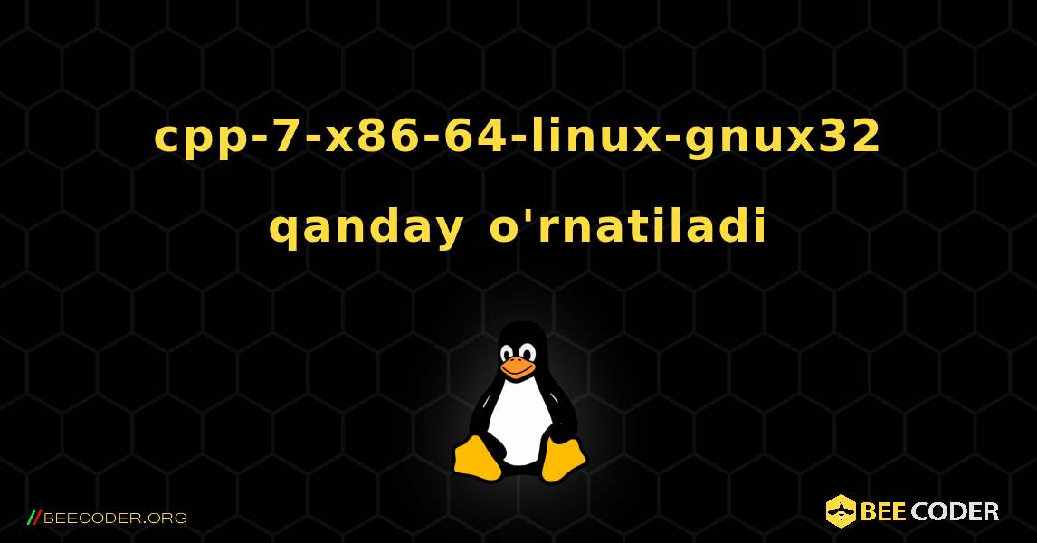 cpp-7-x86-64-linux-gnux32  qanday o'rnatiladi. Linux