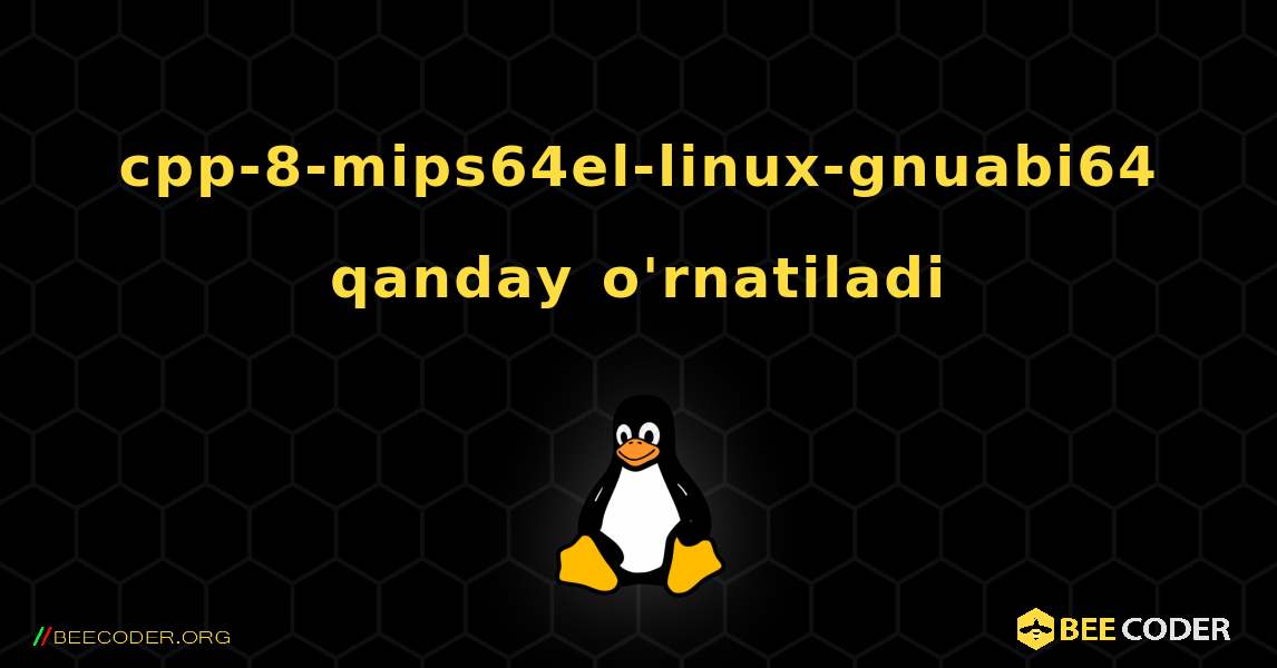cpp-8-mips64el-linux-gnuabi64  qanday o'rnatiladi. Linux