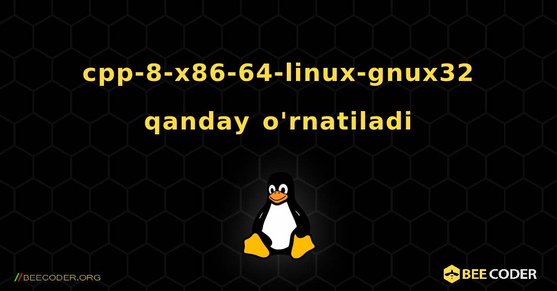cpp-8-x86-64-linux-gnux32  qanday o'rnatiladi. Linux