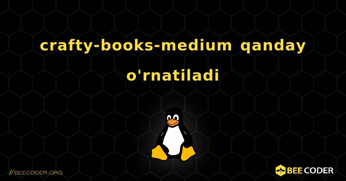 crafty-books-medium  qanday o'rnatiladi. Linux