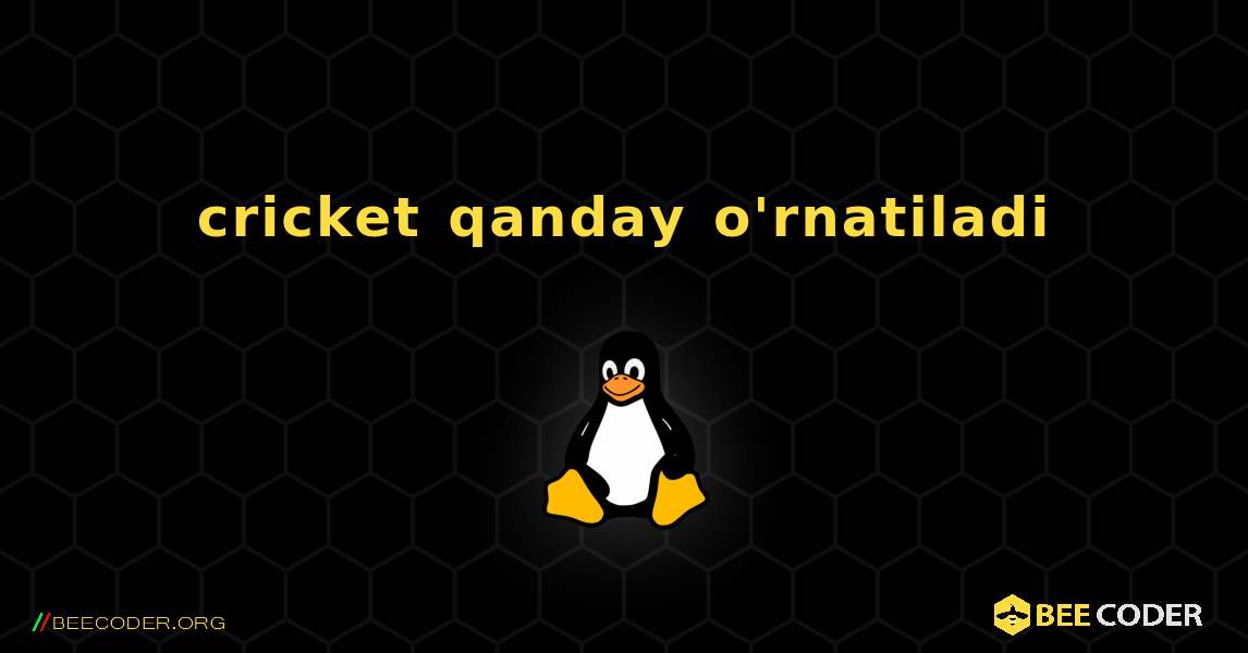 cricket  qanday o'rnatiladi. Linux