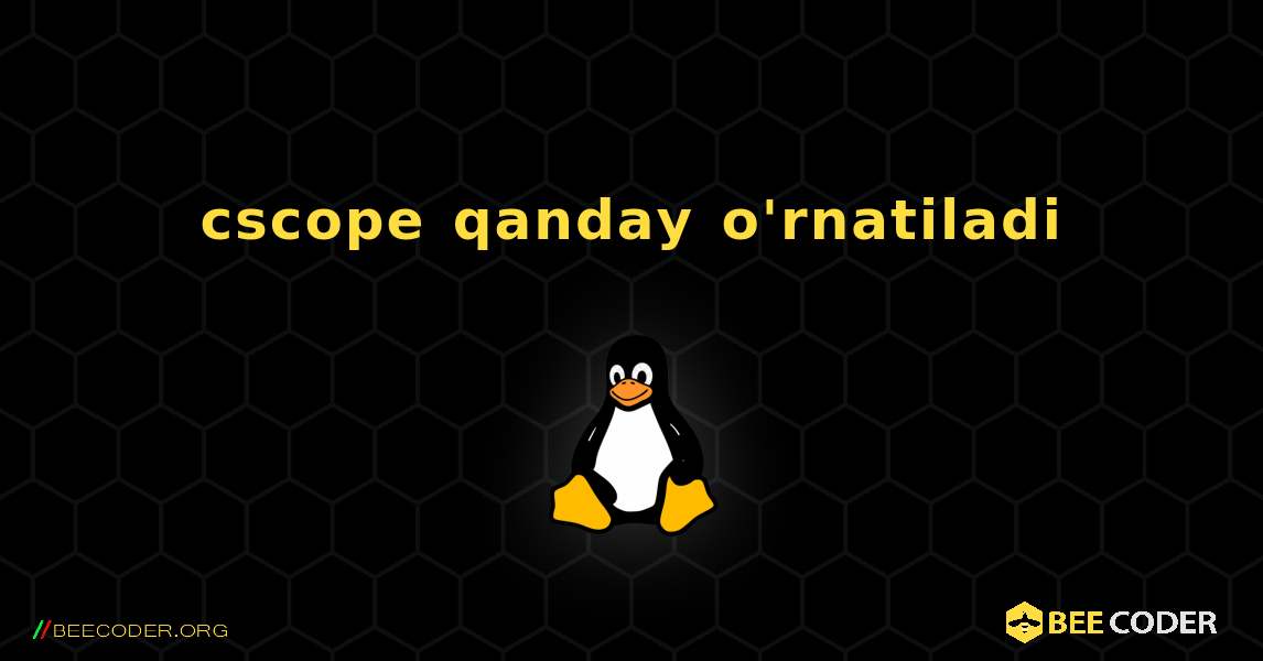 cscope  qanday o'rnatiladi. Linux