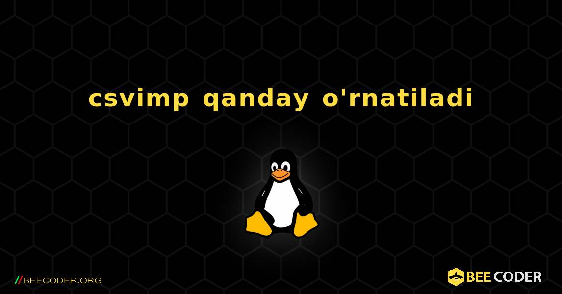 csvimp  qanday o'rnatiladi. Linux