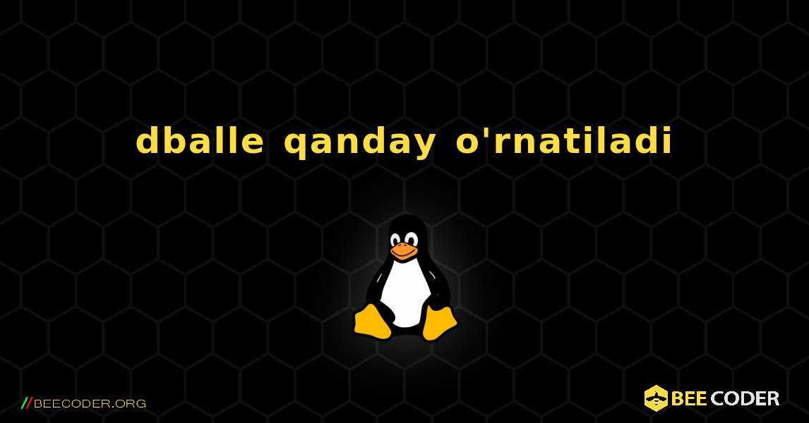 dballe  qanday o'rnatiladi. Linux