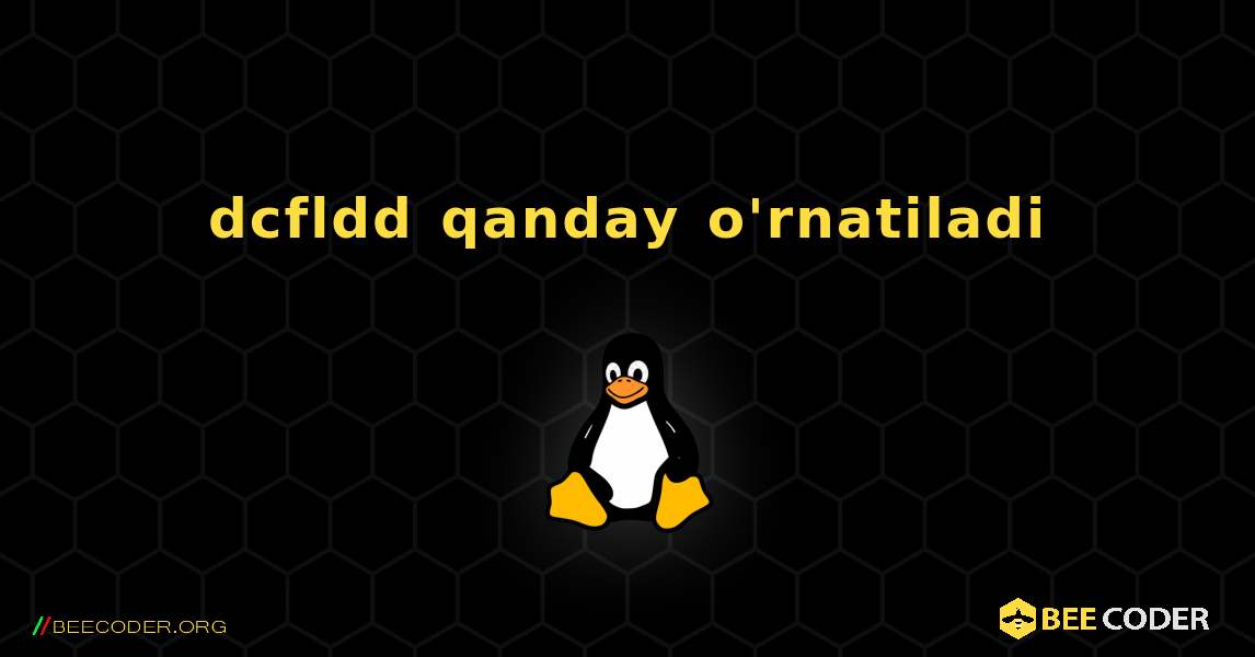 dcfldd  qanday o'rnatiladi. Linux
