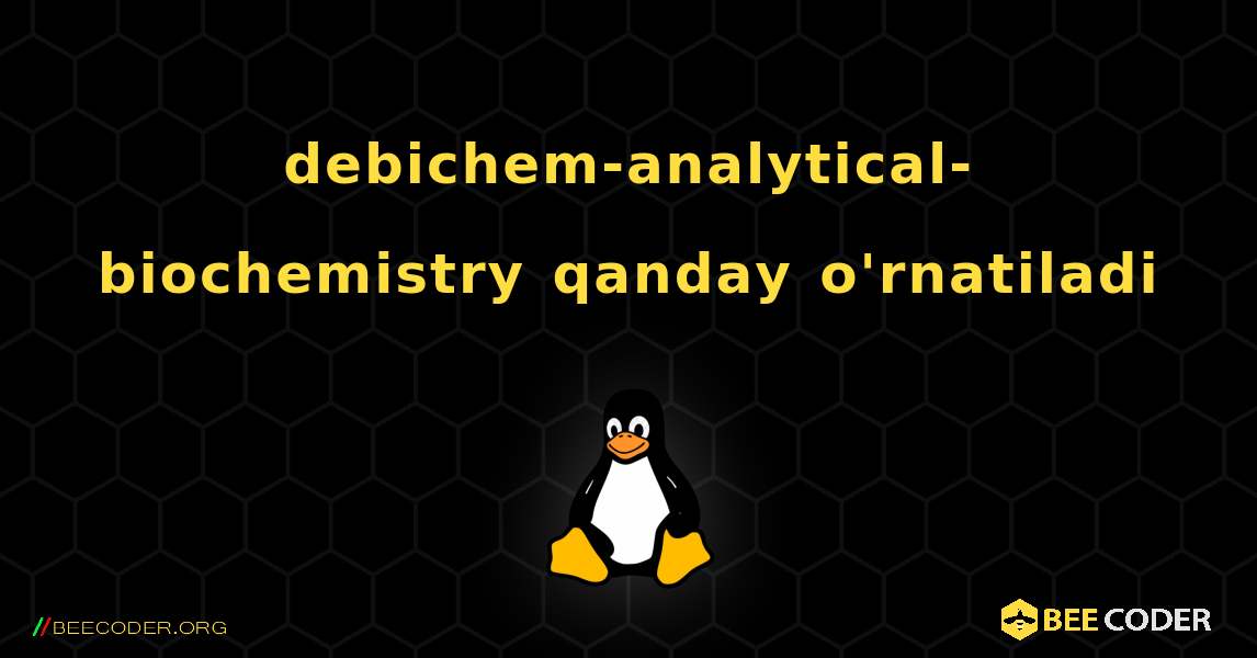 debichem-analytical-biochemistry  qanday o'rnatiladi. Linux
