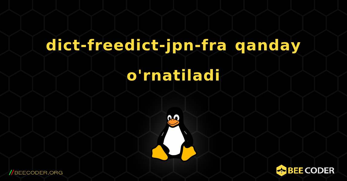 dict-freedict-jpn-fra  qanday o'rnatiladi. Linux