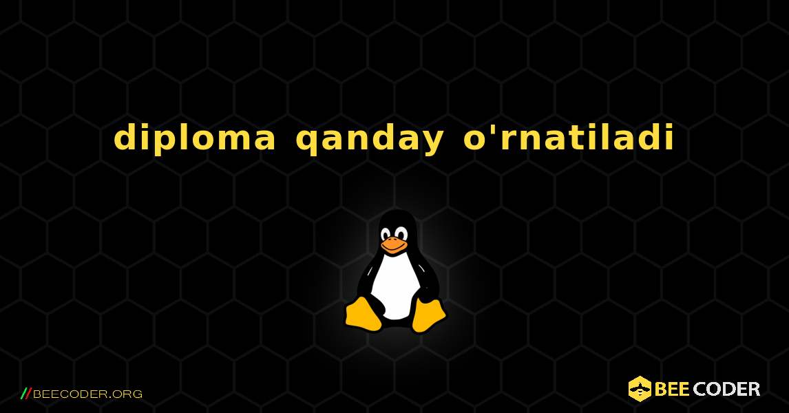 diploma  qanday o'rnatiladi. Linux