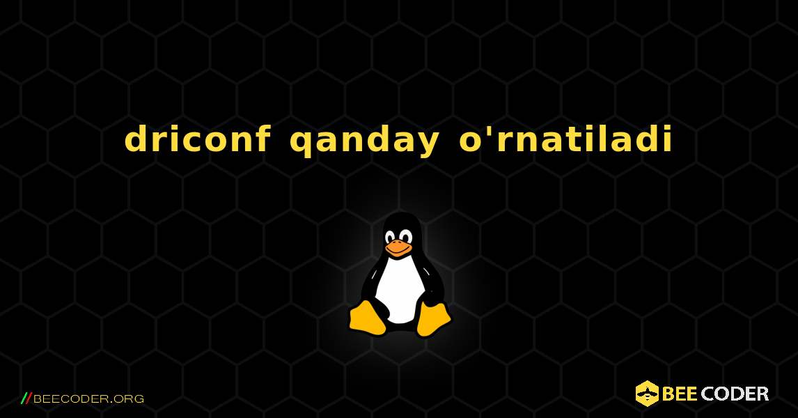 driconf  qanday o'rnatiladi. Linux