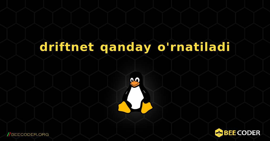 driftnet  qanday o'rnatiladi. Linux