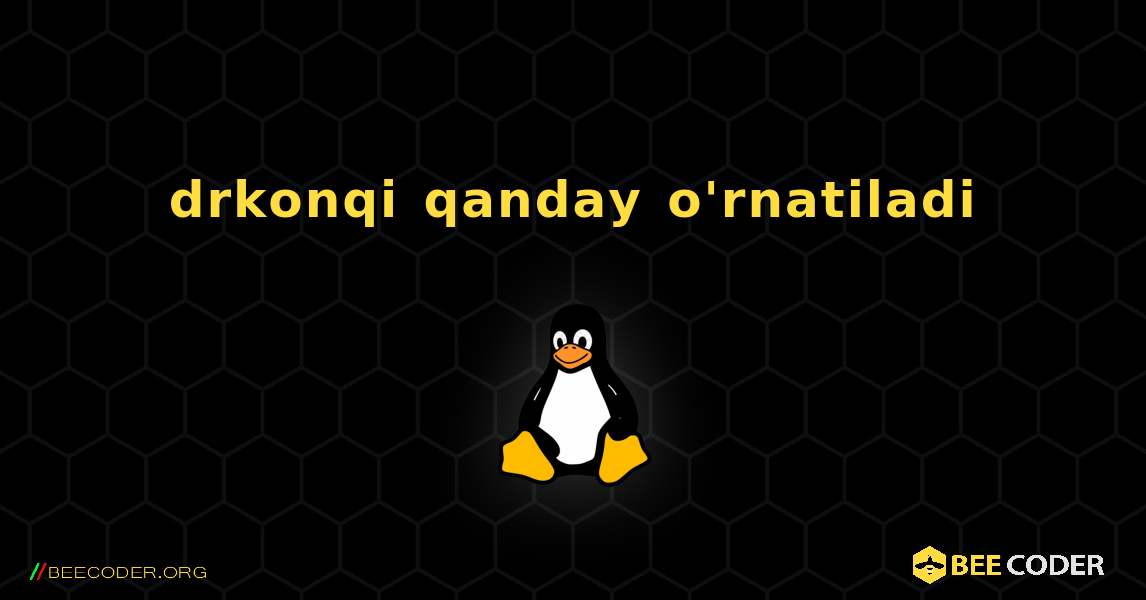 drkonqi  qanday o'rnatiladi. Linux