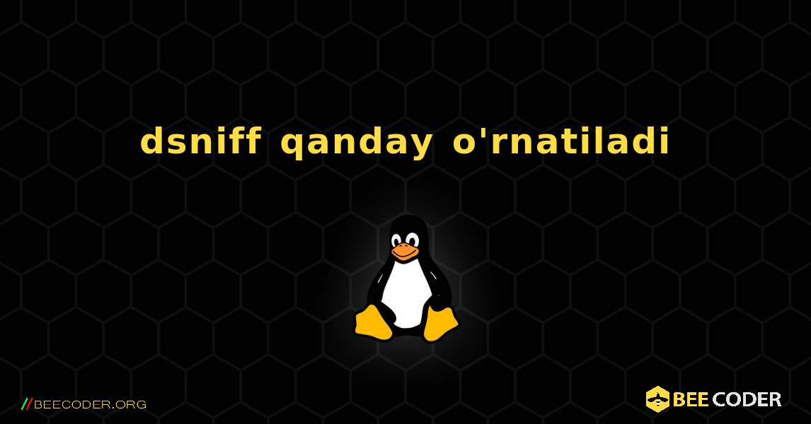 dsniff  qanday o'rnatiladi. Linux