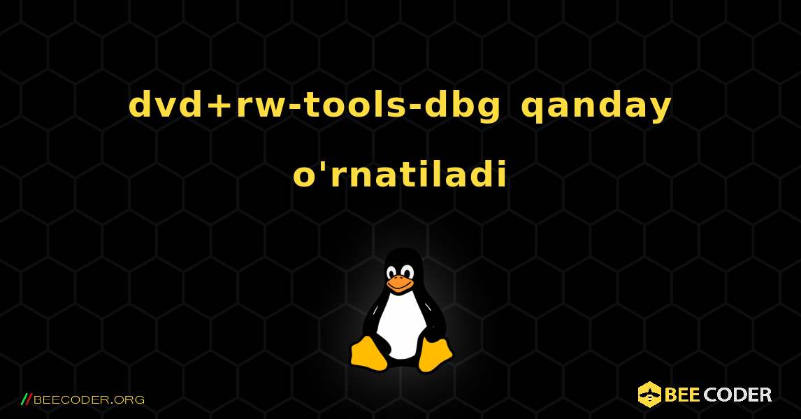 dvd+rw-tools-dbg  qanday o'rnatiladi. Linux