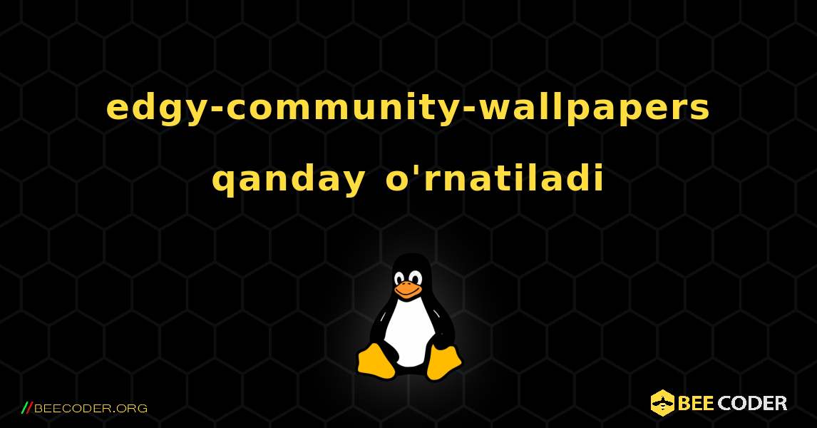 edgy-community-wallpapers  qanday o'rnatiladi. Linux