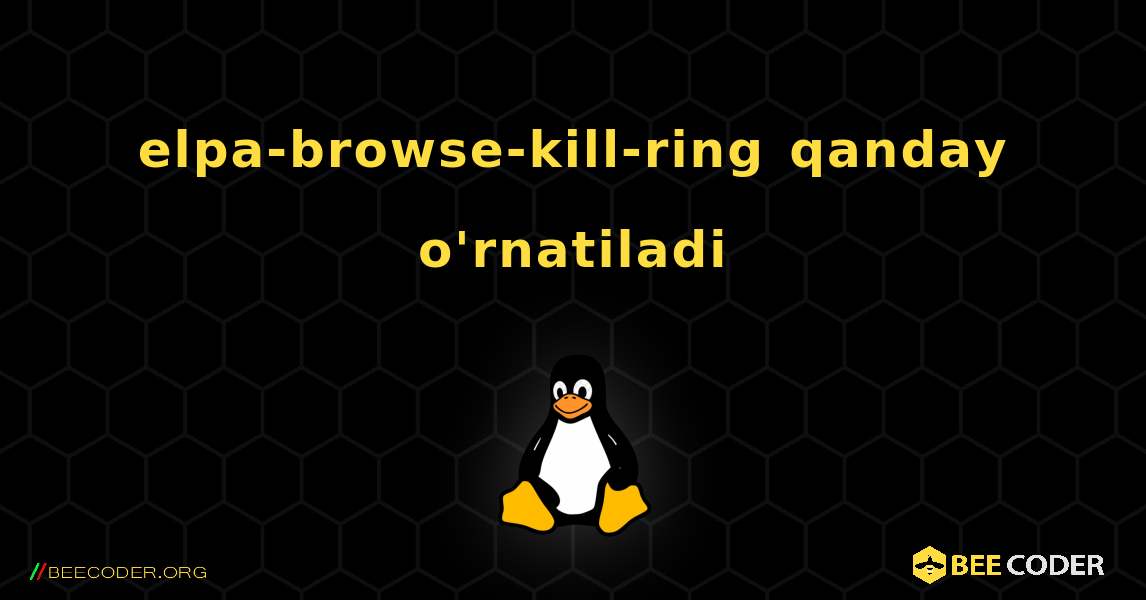 elpa-browse-kill-ring  qanday o'rnatiladi. Linux