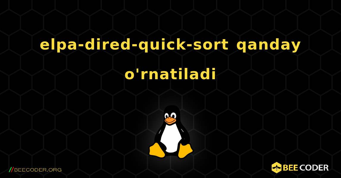 elpa-dired-quick-sort  qanday o'rnatiladi. Linux