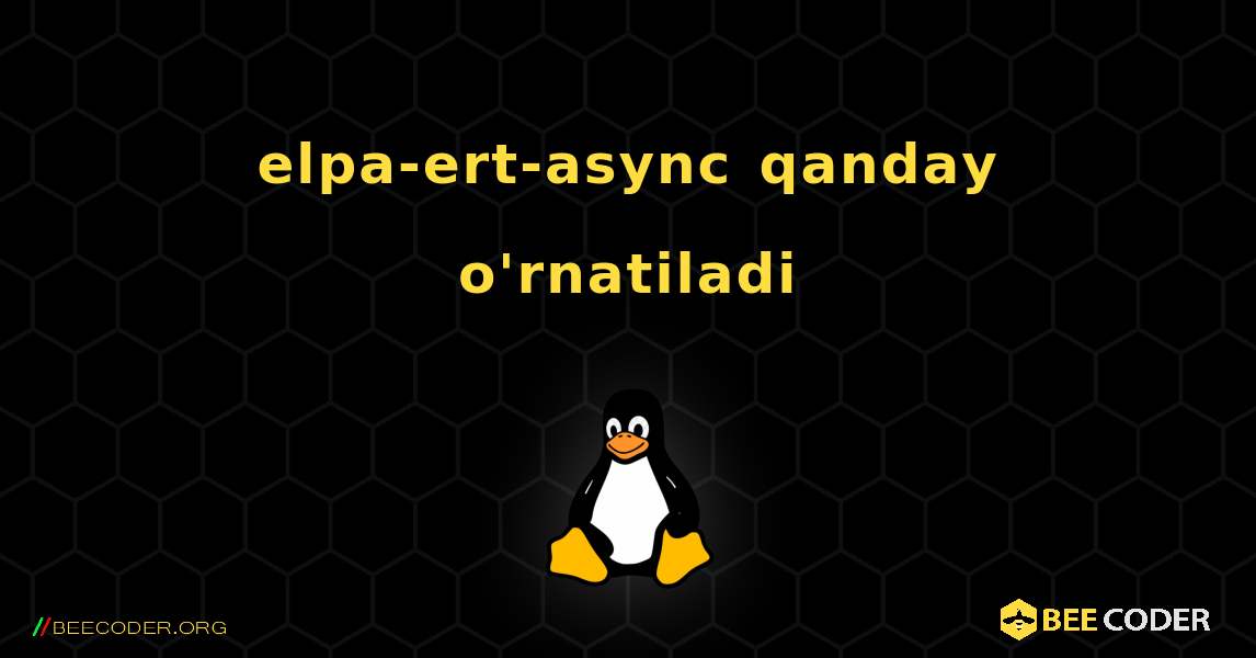 elpa-ert-async  qanday o'rnatiladi. Linux