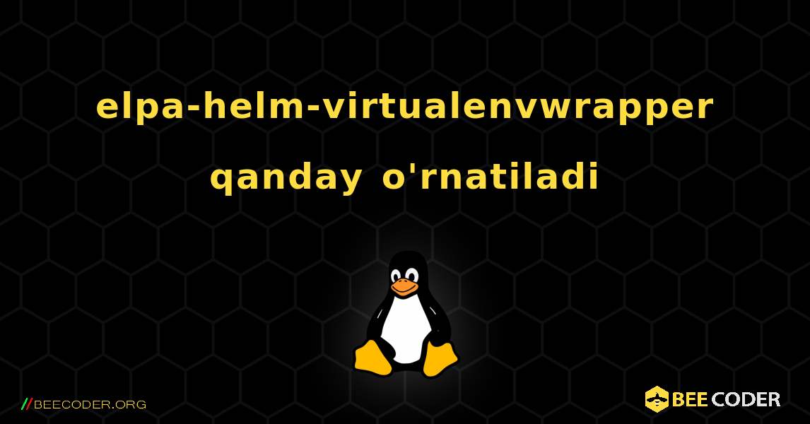 elpa-helm-virtualenvwrapper  qanday o'rnatiladi. Linux