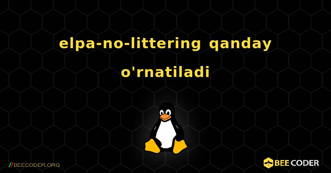 elpa-no-littering  qanday o'rnatiladi. Linux