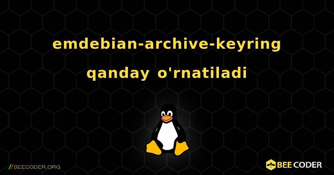 emdebian-archive-keyring  qanday o'rnatiladi. Linux