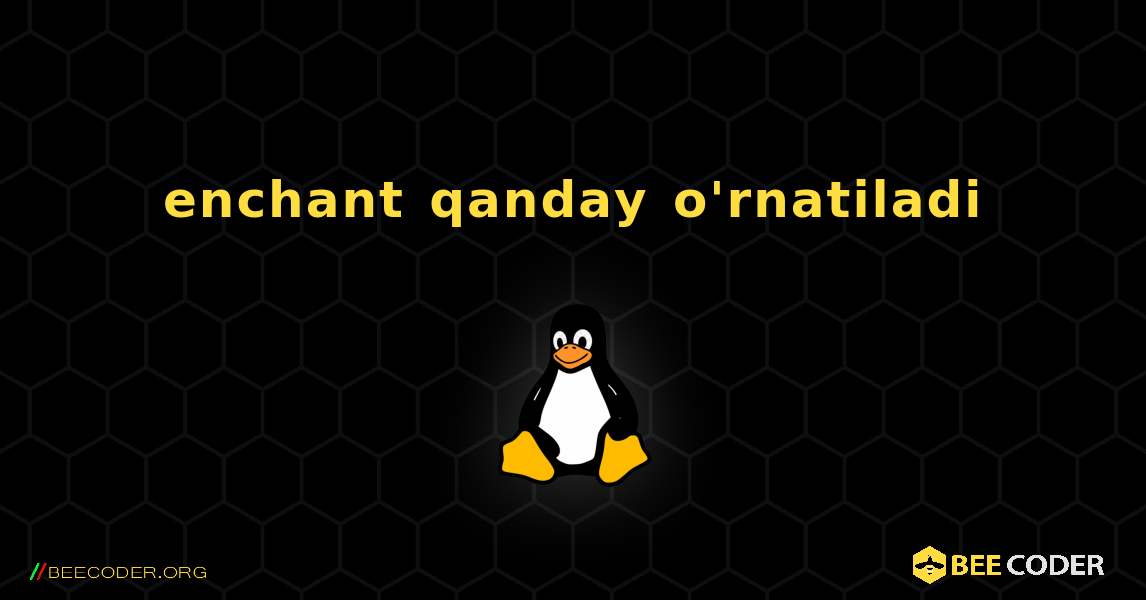 enchant  qanday o'rnatiladi. Linux