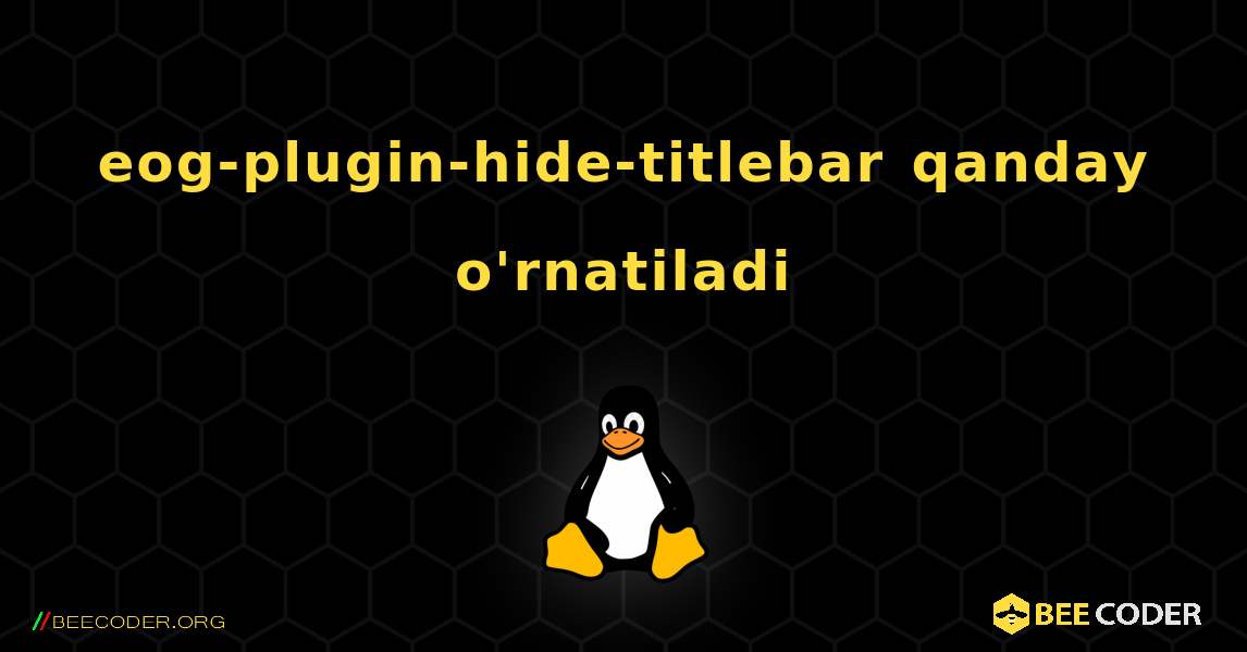 eog-plugin-hide-titlebar  qanday o'rnatiladi. Linux