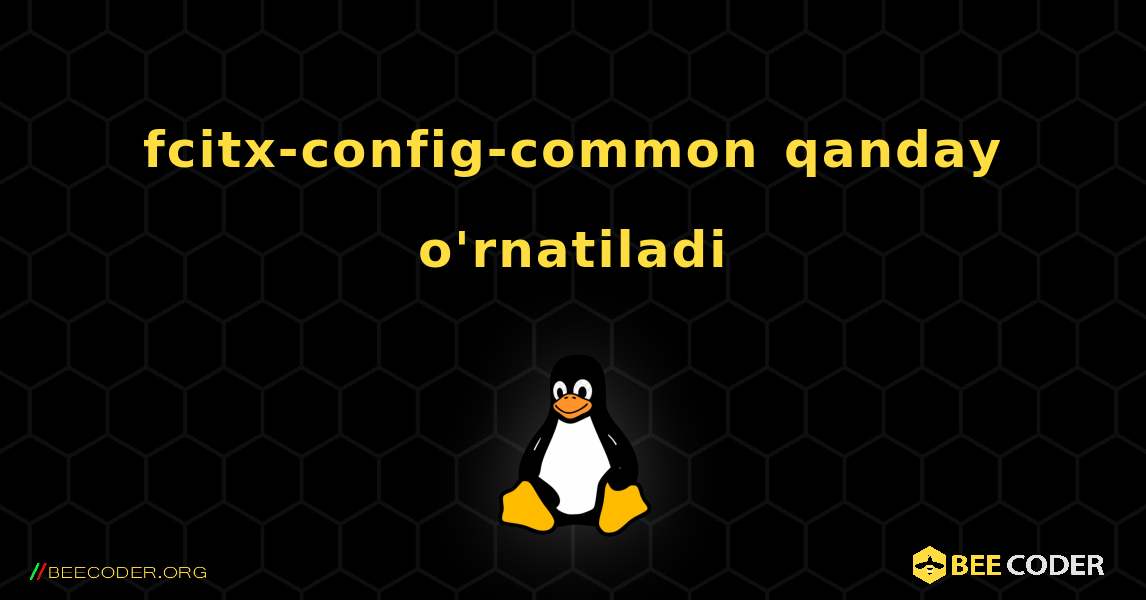 fcitx-config-common  qanday o'rnatiladi. Linux