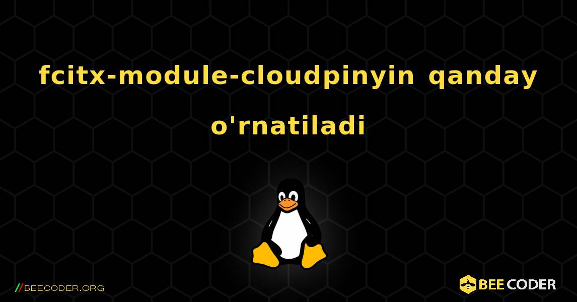 fcitx-module-cloudpinyin  qanday o'rnatiladi. Linux