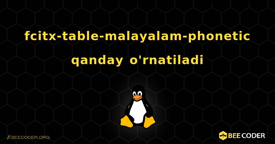 fcitx-table-malayalam-phonetic  qanday o'rnatiladi. Linux