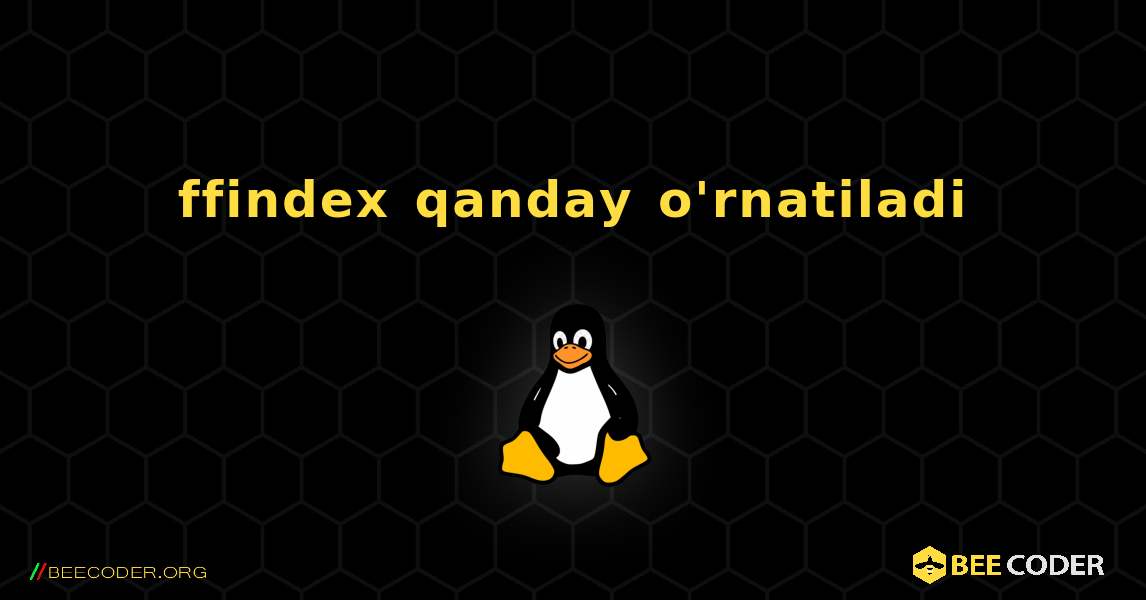 ffindex  qanday o'rnatiladi. Linux