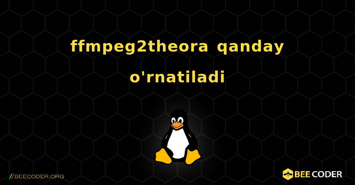 ffmpeg2theora  qanday o'rnatiladi. Linux