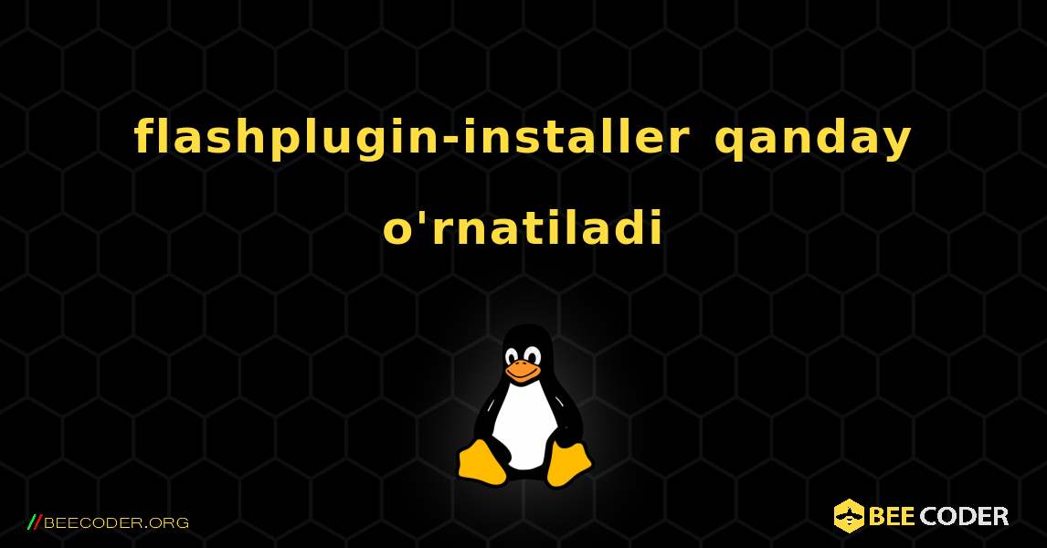 flashplugin-installer  qanday o'rnatiladi. Linux