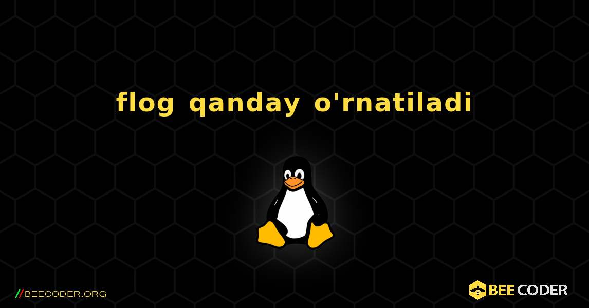 flog  qanday o'rnatiladi. Linux