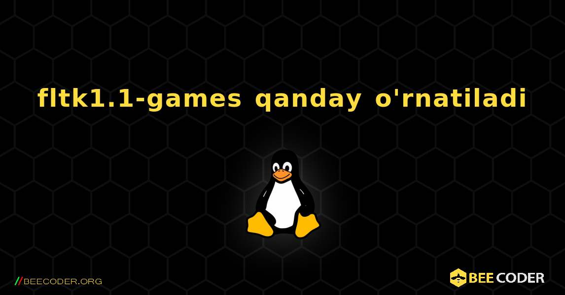 fltk1.1-games  qanday o'rnatiladi. Linux