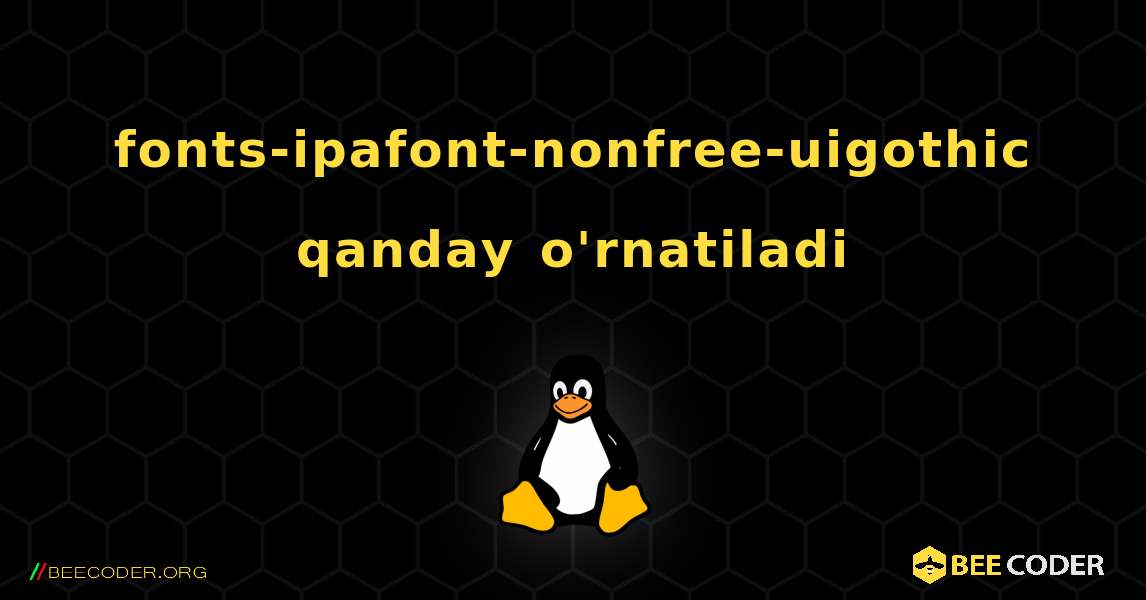 fonts-ipafont-nonfree-uigothic  qanday o'rnatiladi. Linux