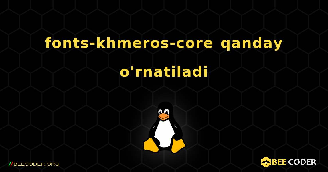fonts-khmeros-core  qanday o'rnatiladi. Linux