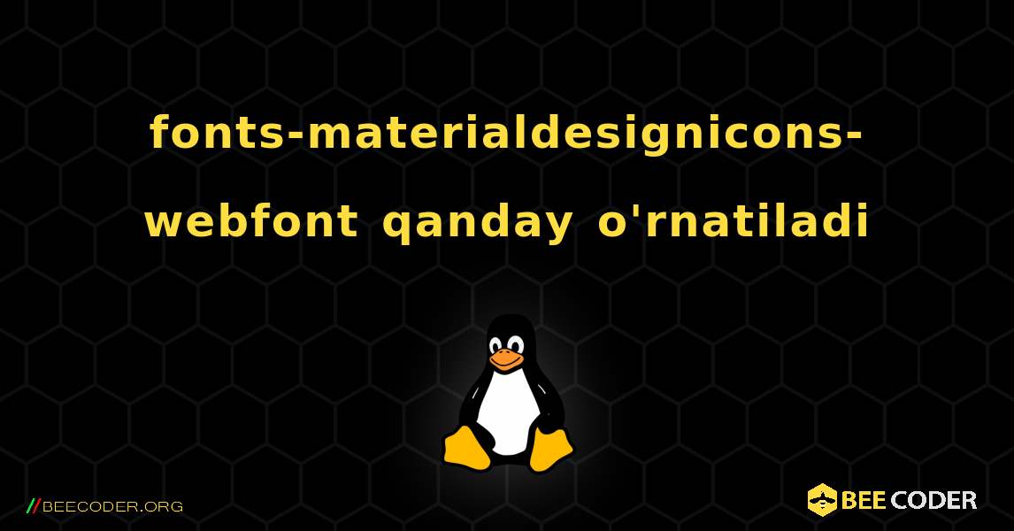 fonts-materialdesignicons-webfont  qanday o'rnatiladi. Linux