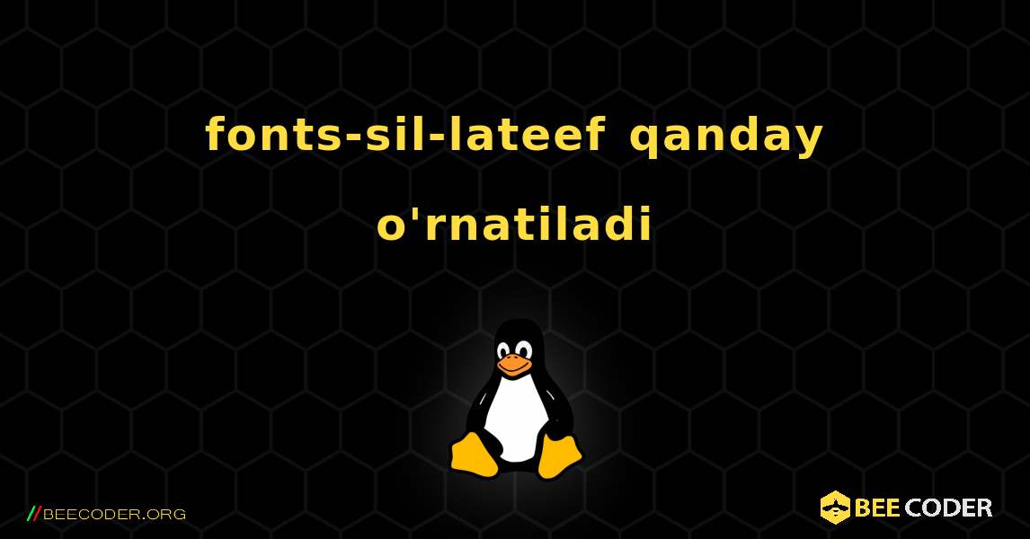 fonts-sil-lateef  qanday o'rnatiladi. Linux